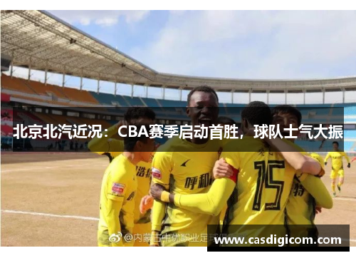 北京北汽近况：CBA赛季启动首胜，球队士气大振